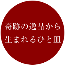 奇跡の逸品から生まれるひと皿